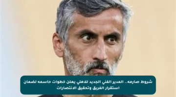 شروط صارمة.. المدير الفني الجديد للأهلي يعلن خطوات حاسمة لضمان استقرار الفريق وتحقيق الانتصارات